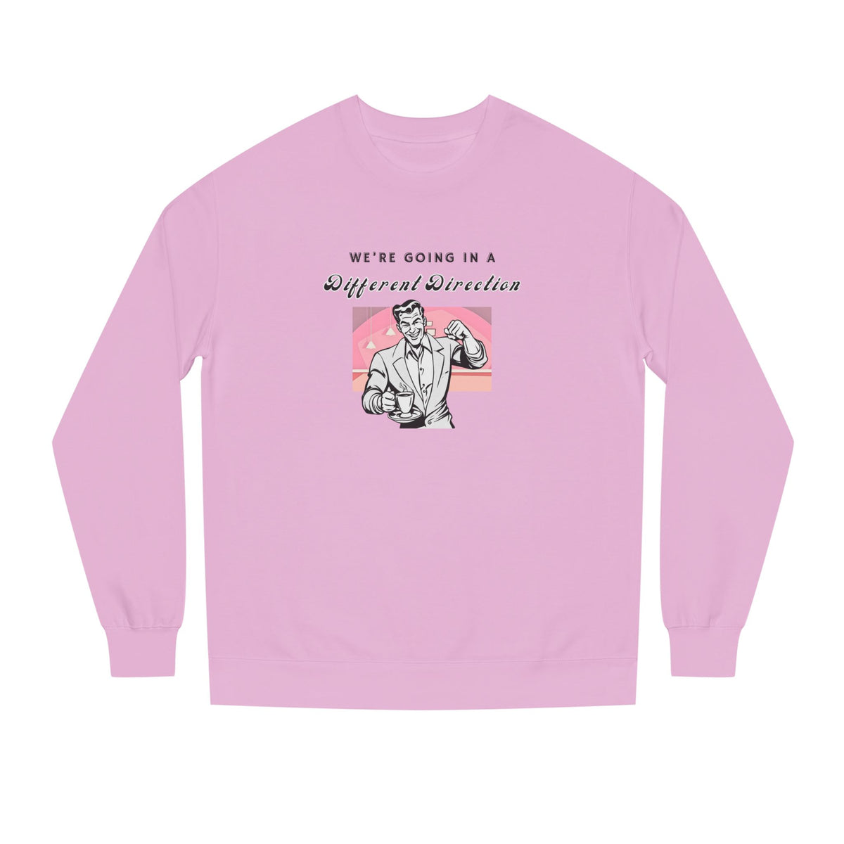 Light Pink crewneck sweatshirt printed with the We're Going a Different Direction design